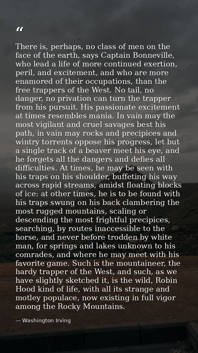 There is, perhaps, no class of men on the face of the earth, says Captain Bonneville, who lead a life of more continued  — Washington Irving