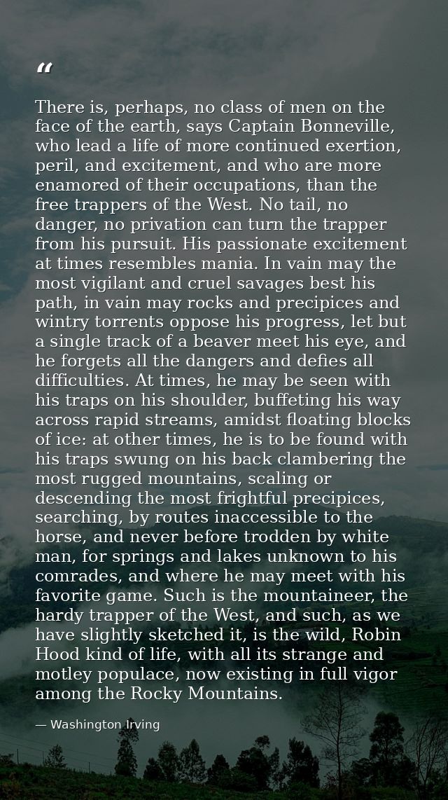 There is, perhaps, no class of men on the face of the earth, says Captain Bonneville, who lead a life of more continued  — Washington Irving