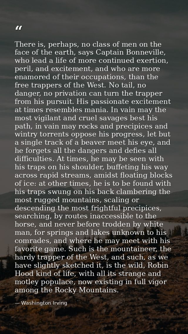 There is, perhaps, no class of men on the face of the earth, says Captain Bonneville, who lead a life of more continued  — Washington Irving