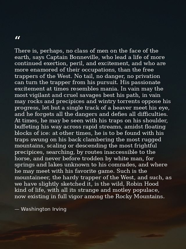 There is, perhaps, no class of men on the face of the earth, says Captain Bonneville, who lead a life of more continued  — Washington Irving