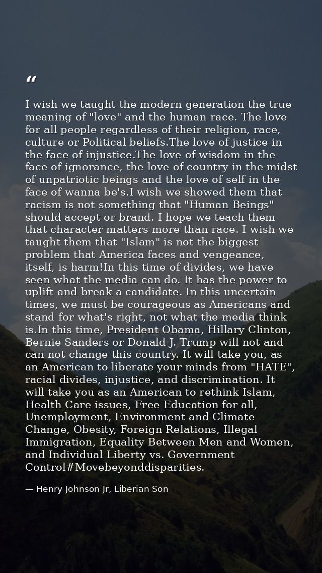 I wish we taught the modern generation the true meaning of "love" and the human race. The love for all people regardless — Henry Johnson Jr, Liberian Son