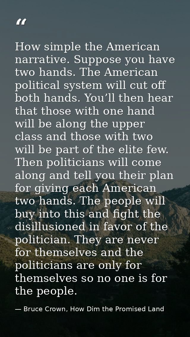 How simple the American narrative. Suppose you have two hands. The American political system will cut off both hands. Yo — Bruce Crown, How Dim the Promised Land