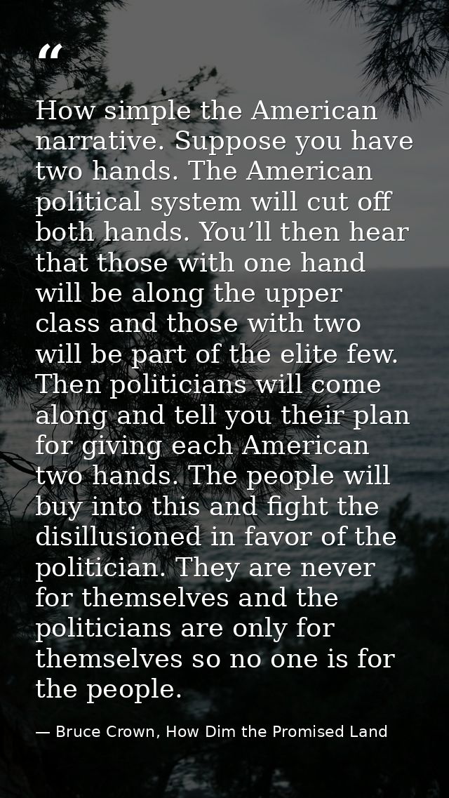 How simple the American narrative. Suppose you have two hands. The American political system will cut off both hands. Yo — Bruce Crown, How Dim the Promised Land