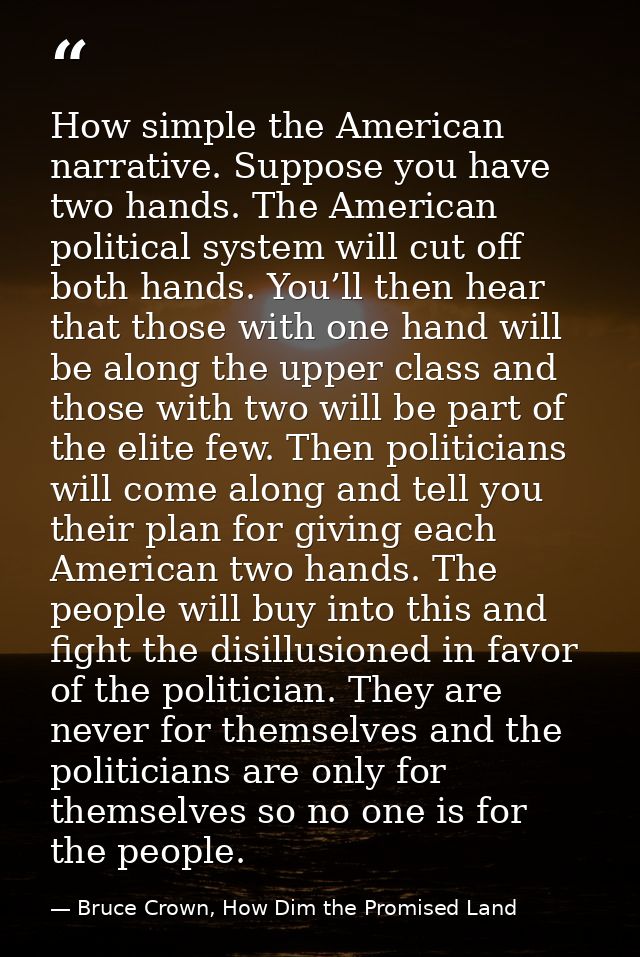 How simple the American narrative. Suppose you have two hands. The American political system will cut off both hands. Yo — Bruce Crown, How Dim the Promised Land