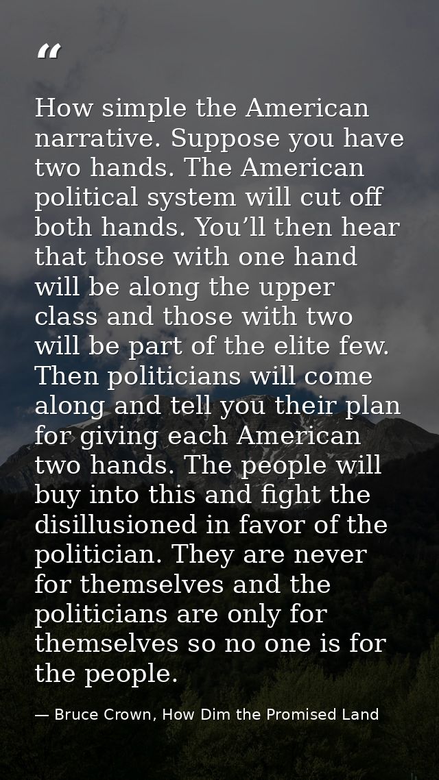 How simple the American narrative. Suppose you have two hands. The American political system will cut off both hands. Yo — Bruce Crown, How Dim the Promised Land