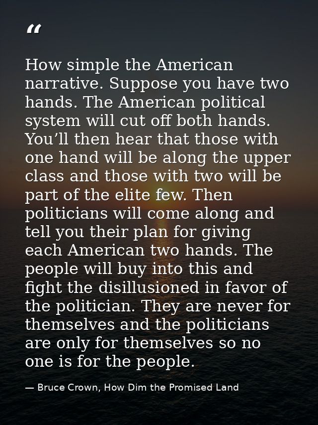 How simple the American narrative. Suppose you have two hands. The American political system will cut off both hands. Yo — Bruce Crown, How Dim the Promised Land