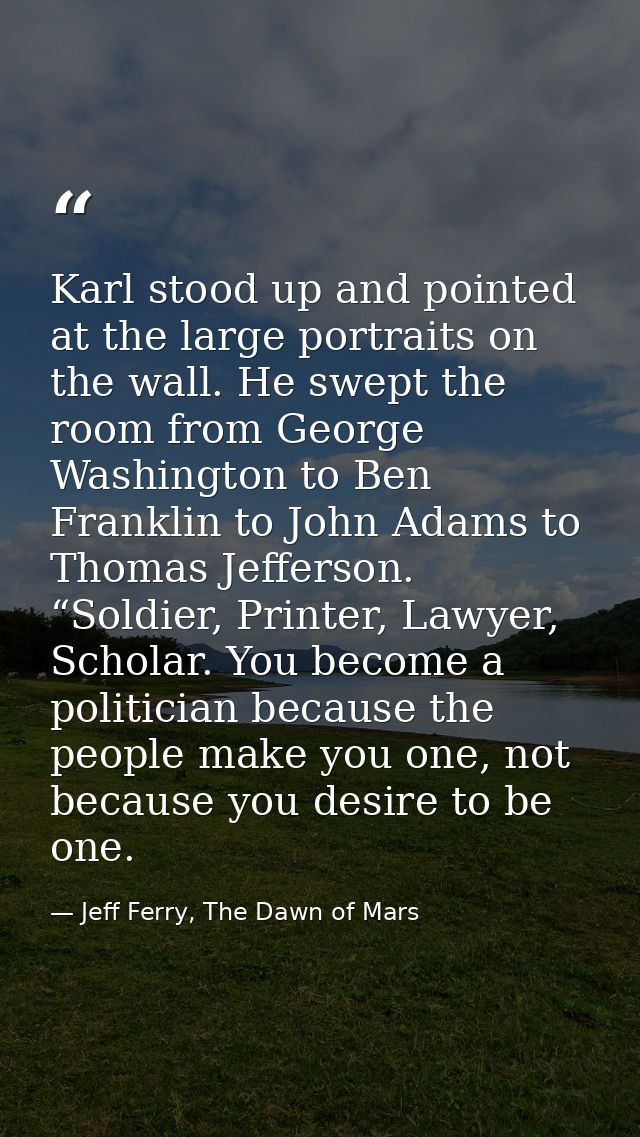 Karl stood up and pointed at the large portraits on the wall. He swept the room from George Washington to Ben Franklin t — Jeff Ferry, The Dawn of Mars