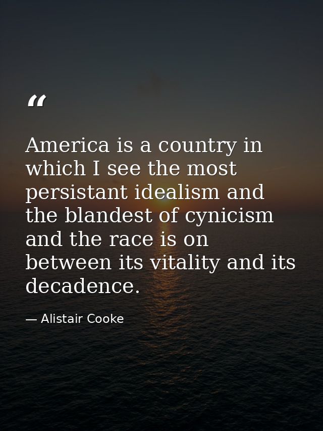 America is a country in which I see the most persistant idealism and the blandest of cynicism and the race is on between — Alistair Cooke
