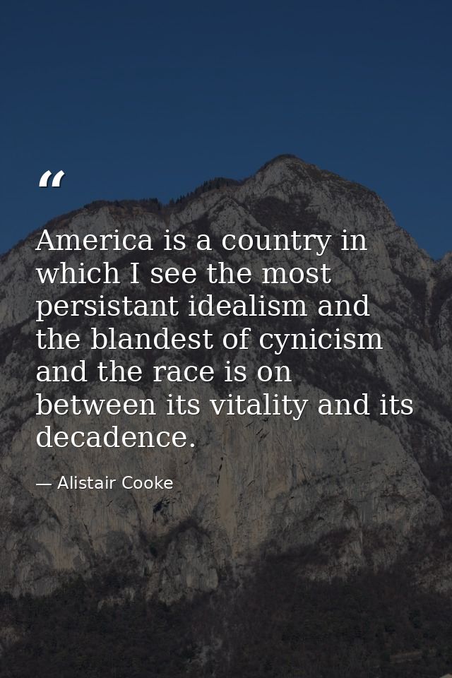 America is a country in which I see the most persistant idealism and the blandest of cynicism and the race is on between — Alistair Cooke