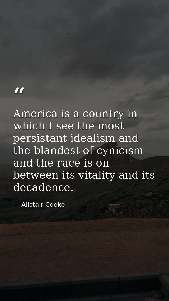 America is a country in which I see the most persistant idealism and the blandest of cynicism and the race is on between — Alistair Cooke