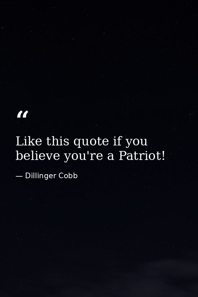 Like this quote if you believe you're a Patriot! — Dillinger Cobb