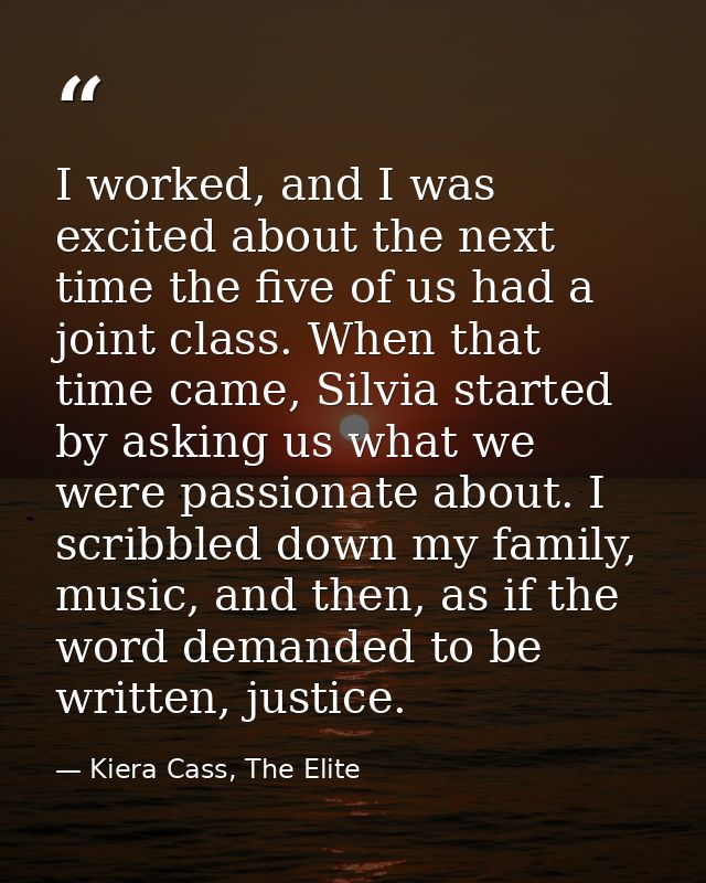 I worked, and I was excited about the next time the five of us had a joint class. When that time came, Silvia started by — Kiera Cass, The Elite