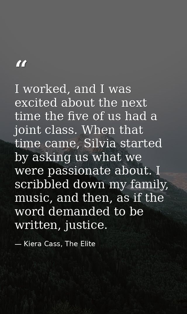 I worked, and I was excited about the next time the five of us had a joint class. When that time came, Silvia started by — Kiera Cass, The Elite