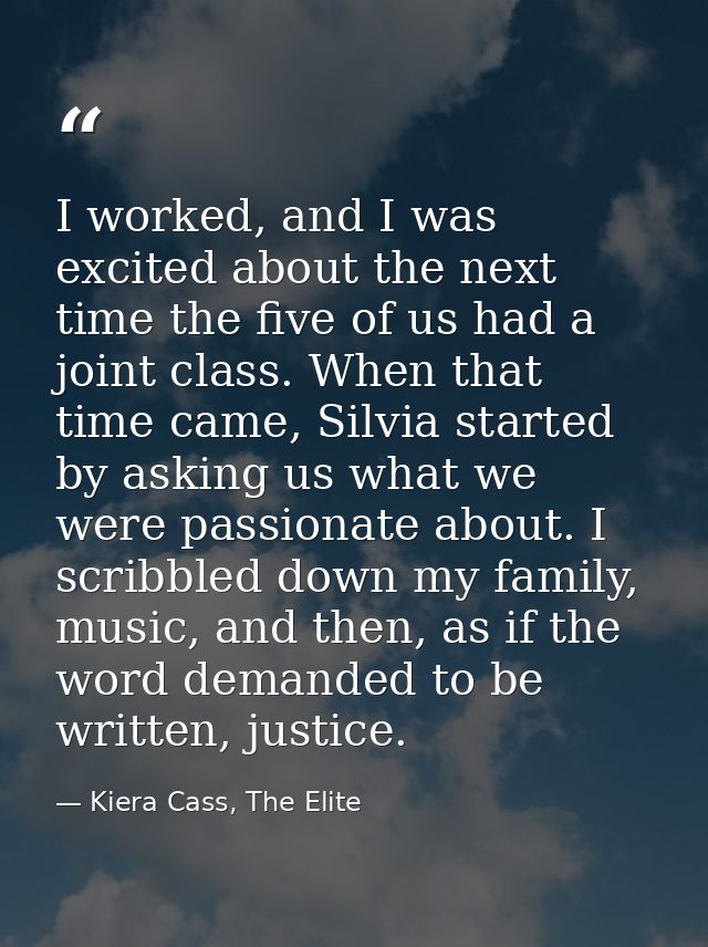 I worked, and I was excited about the next time the five of us had a joint class. When that time came, Silvia started by — Kiera Cass, The Elite
