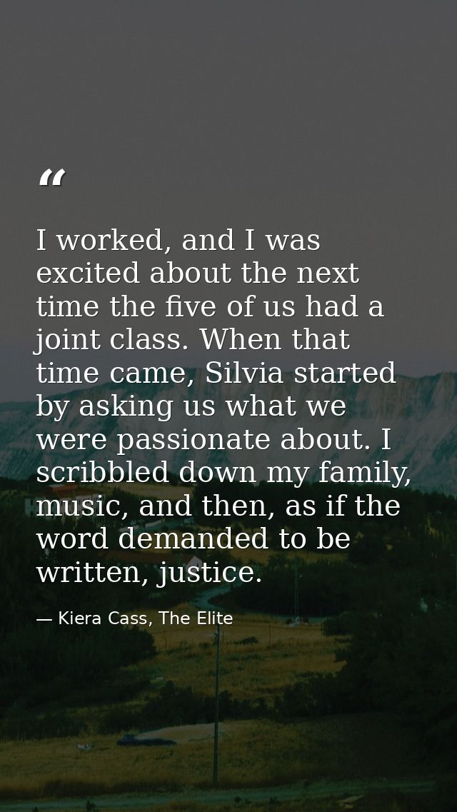 I worked, and I was excited about the next time the five of us had a joint class. When that time came, Silvia started by — Kiera Cass, The Elite