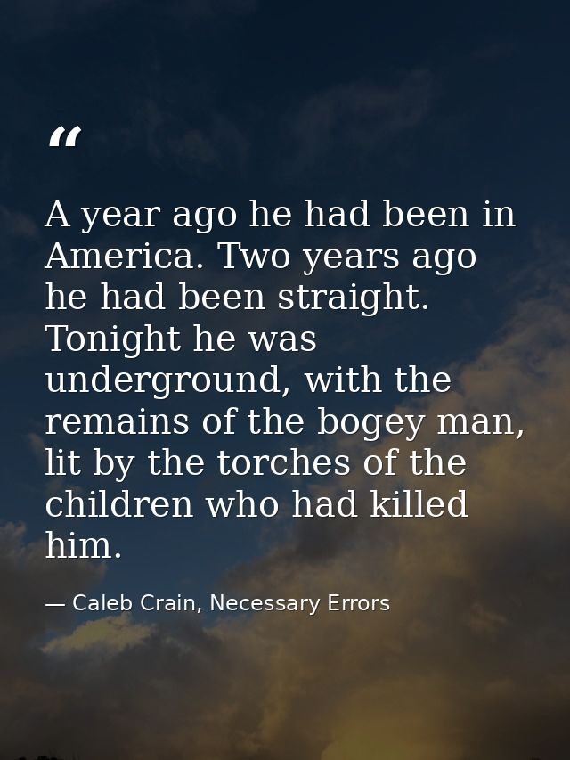 A year ago he had been in America. Two years ago he had been straight. Tonight he was underground, with the remains of t — Caleb Crain, Necessary Errors