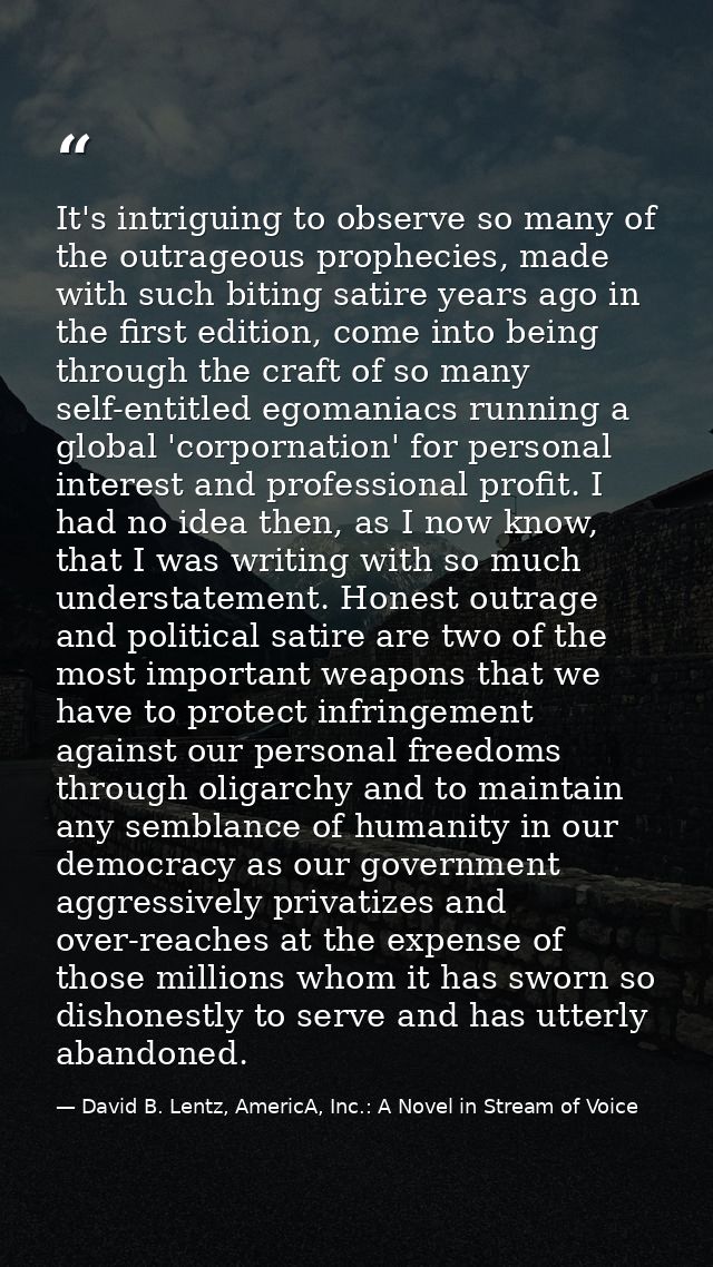 It's intriguing to observe so many of the outrageous prophecies, made with such biting satire years ago in the first edi — David B. Lentz, AmericA, Inc.: A Novel in Stream of Voice