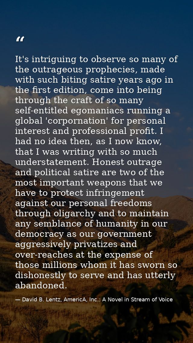 It's intriguing to observe so many of the outrageous prophecies, made with such biting satire years ago in the first edi — David B. Lentz, AmericA, Inc.: A Novel in Stream of Voice