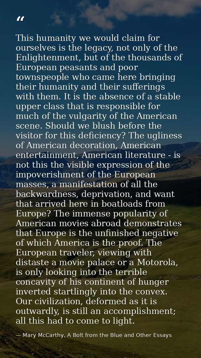 This humanity we would claim for ourselves is the legacy, not only of the Enlightenment, but of the thousands of Europea — Mary McCarthy, A Bolt from the Blue and Other Essays