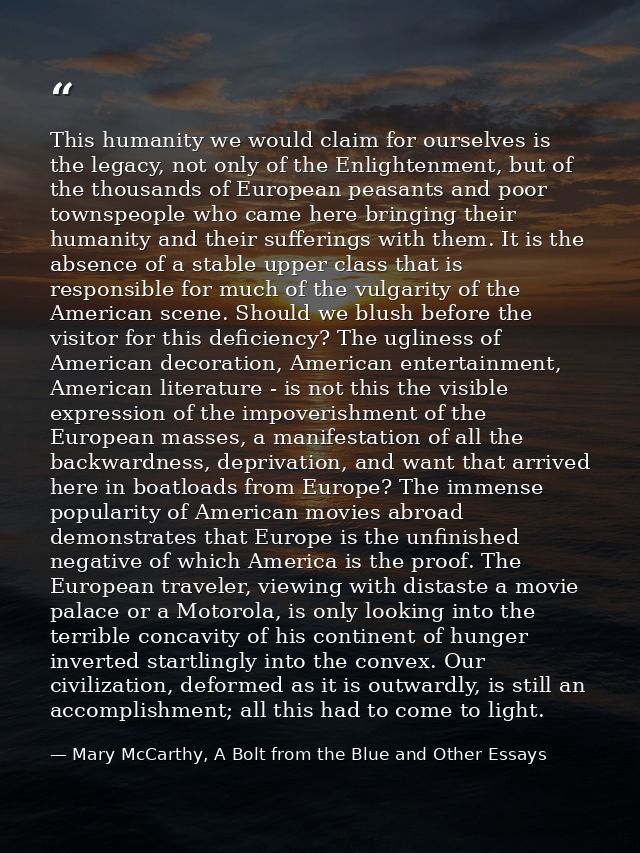 This humanity we would claim for ourselves is the legacy, not only of the Enlightenment, but of the thousands of Europea — Mary McCarthy, A Bolt from the Blue and Other Essays