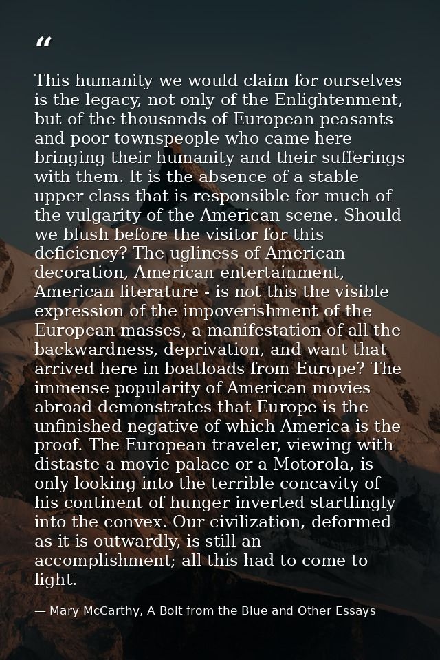 This humanity we would claim for ourselves is the legacy, not only of the Enlightenment, but of the thousands of Europea — Mary McCarthy, A Bolt from the Blue and Other Essays