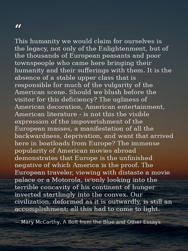 This humanity we would claim for ourselves is the legacy, not only of the Enlightenment, but of the thousands of Europea — Mary McCarthy, A Bolt from the Blue and Other Essays