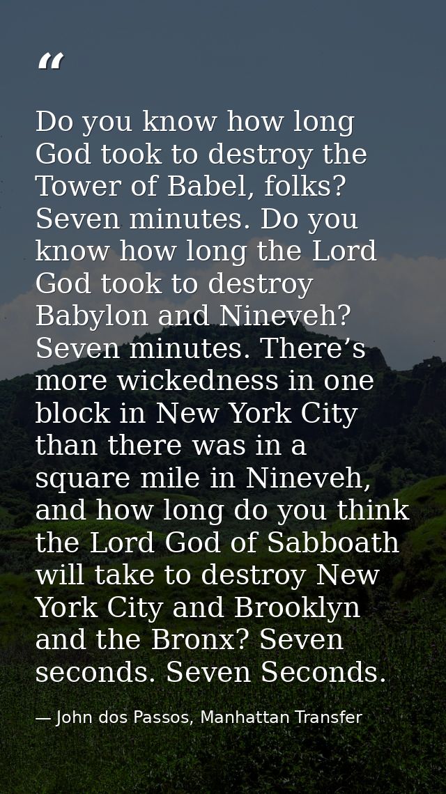 Do you know how long God took to destroy the Tower of Babel, folks? Seven minutes. Do you know how long the Lord God too — John dos Passos, Manhattan Transfer