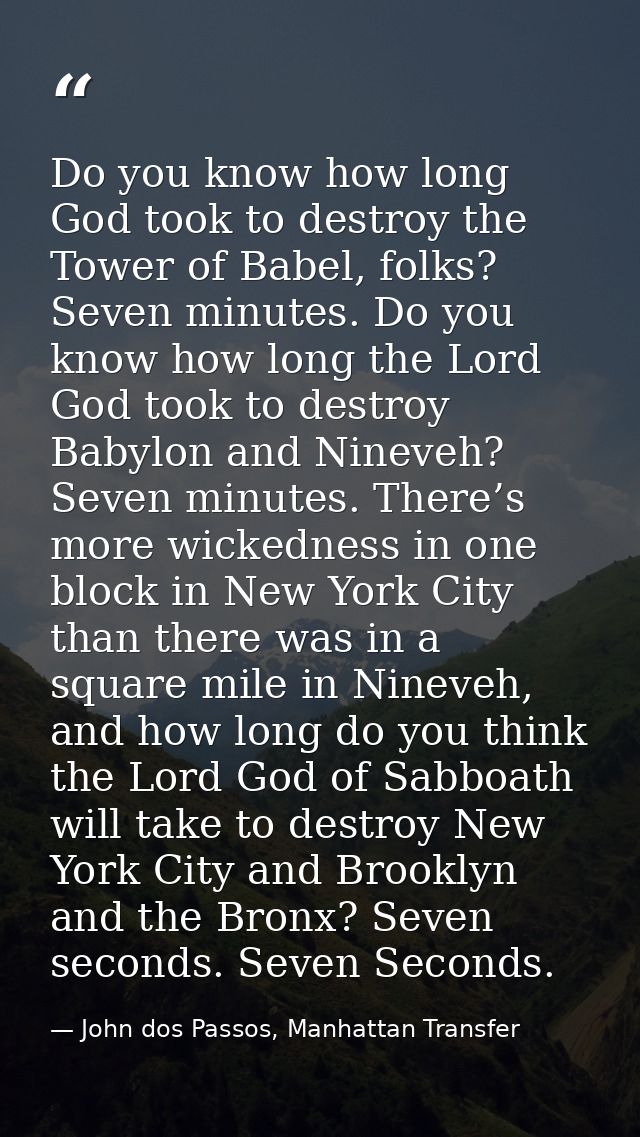 Do you know how long God took to destroy the Tower of Babel, folks? Seven minutes. Do you know how long the Lord God too — John dos Passos, Manhattan Transfer