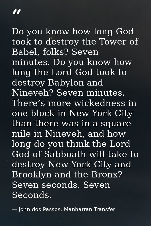 Do you know how long God took to destroy the Tower of Babel, folks? Seven minutes. Do you know how long the Lord God too — John dos Passos, Manhattan Transfer
