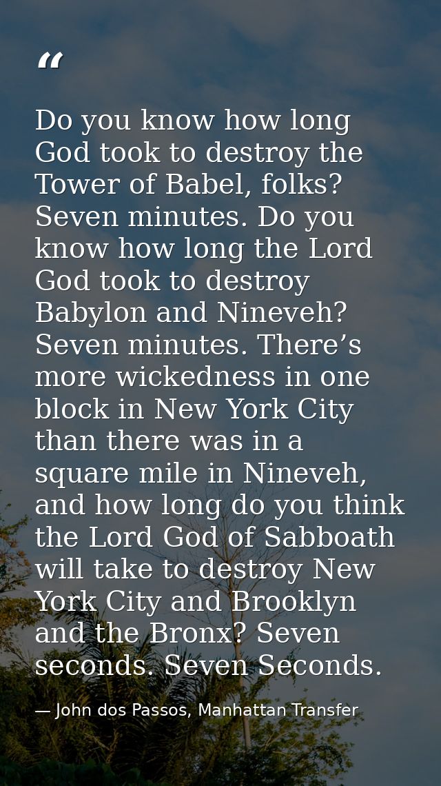 Do you know how long God took to destroy the Tower of Babel, folks? Seven minutes. Do you know how long the Lord God too — John dos Passos, Manhattan Transfer