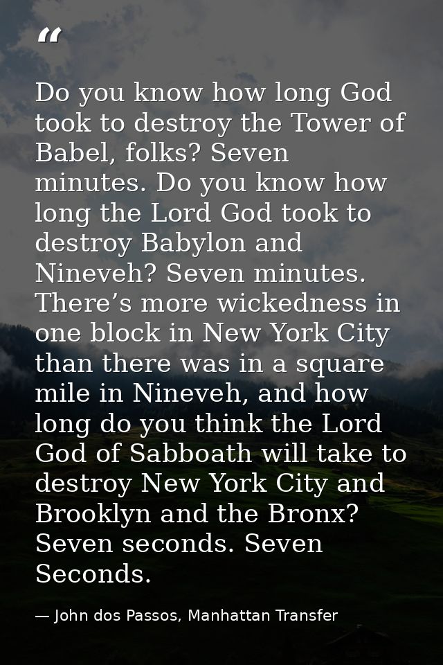 Do you know how long God took to destroy the Tower of Babel, folks? Seven minutes. Do you know how long the Lord God too — John dos Passos, Manhattan Transfer