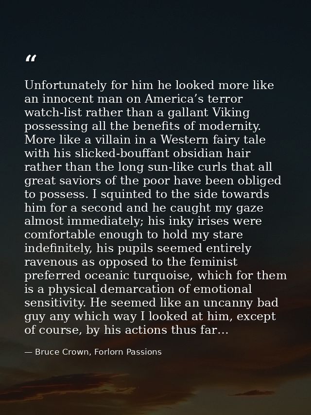 Unfortunately for him he looked more like an innocent man on America’s terror watch-list rather than a gallant Viking po — Bruce Crown, Forlorn Passions