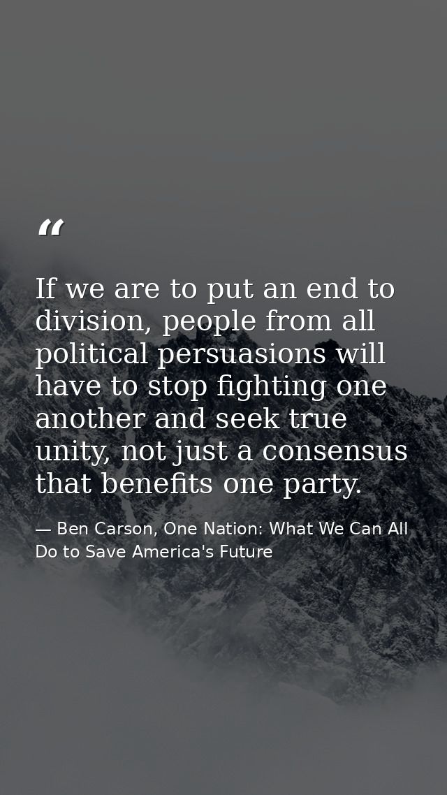 If we are to put an end to division, people from all political persuasions will have to stop fighting one another and se — Ben Carson, One Nation: What We Can All Do to Save America's Future