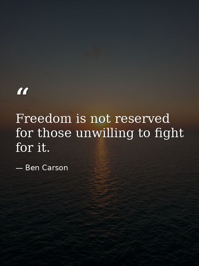 Freedom is not reserved for those unwilling to fight for it. — Ben Carson
