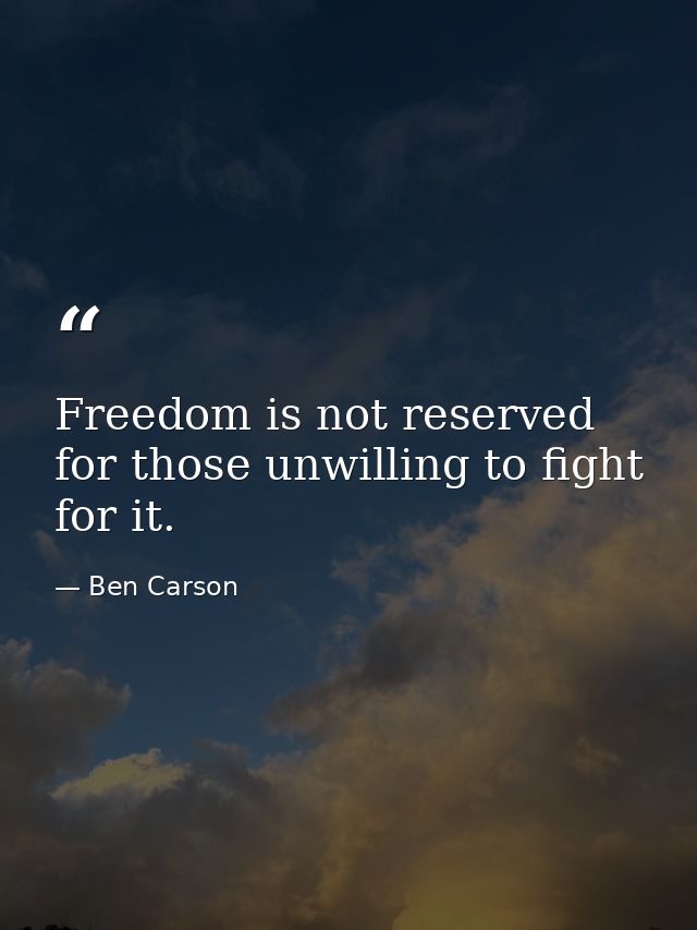 Freedom is not reserved for those unwilling to fight for it. — Ben Carson