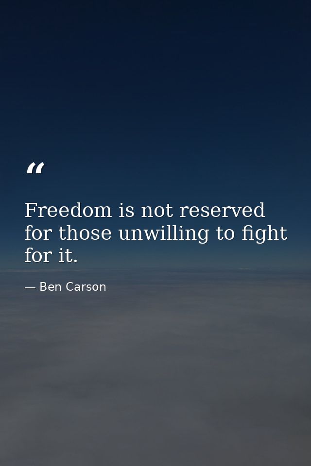 Freedom is not reserved for those unwilling to fight for it. — Ben Carson