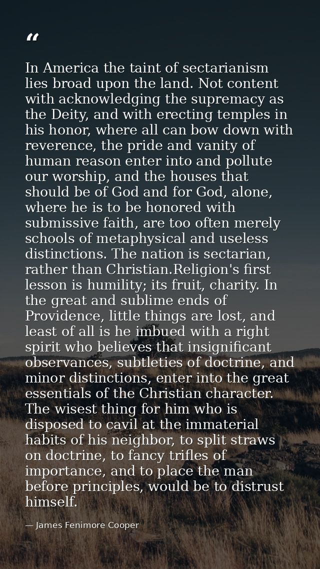 In America the taint of sectarianism lies broad upon the land. Not content with acknowledging the supremacy as the Deity — James Fenimore Cooper