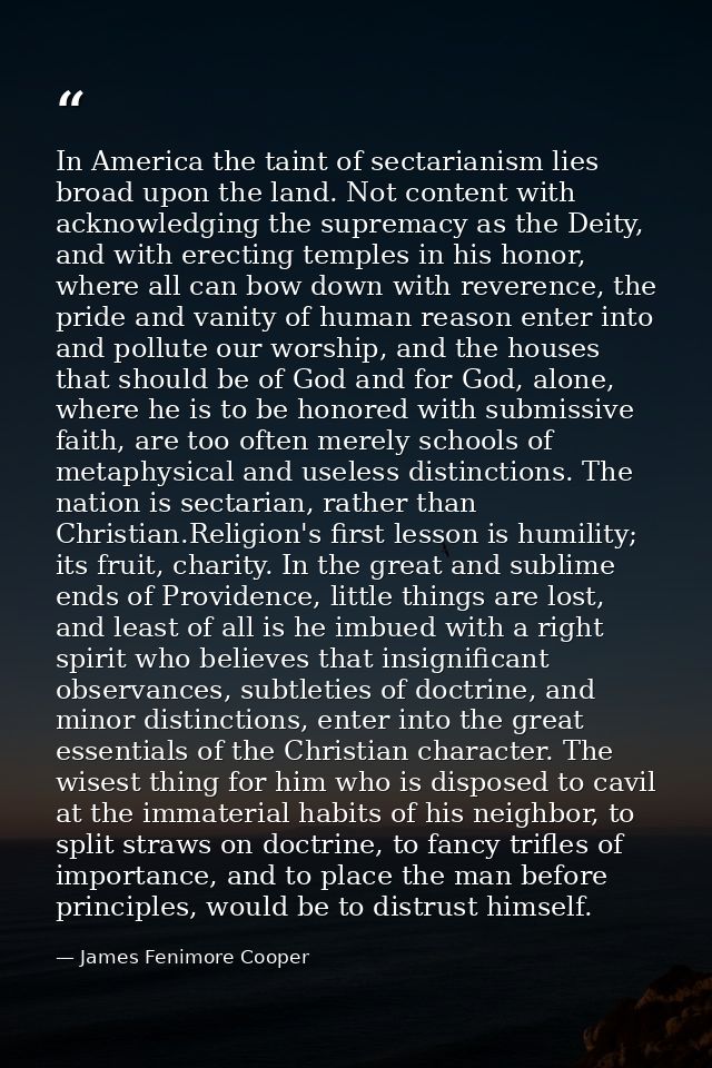 In America the taint of sectarianism lies broad upon the land. Not content with acknowledging the supremacy as the Deity — James Fenimore Cooper