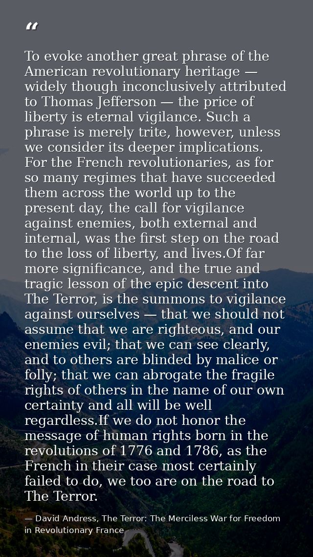 To evoke another great phrase of the American revolutionary heritage — widely though inconclusively attributed to Thomas — David Andress, The Terror: The Merciless War for Freedom in Revolutionary France