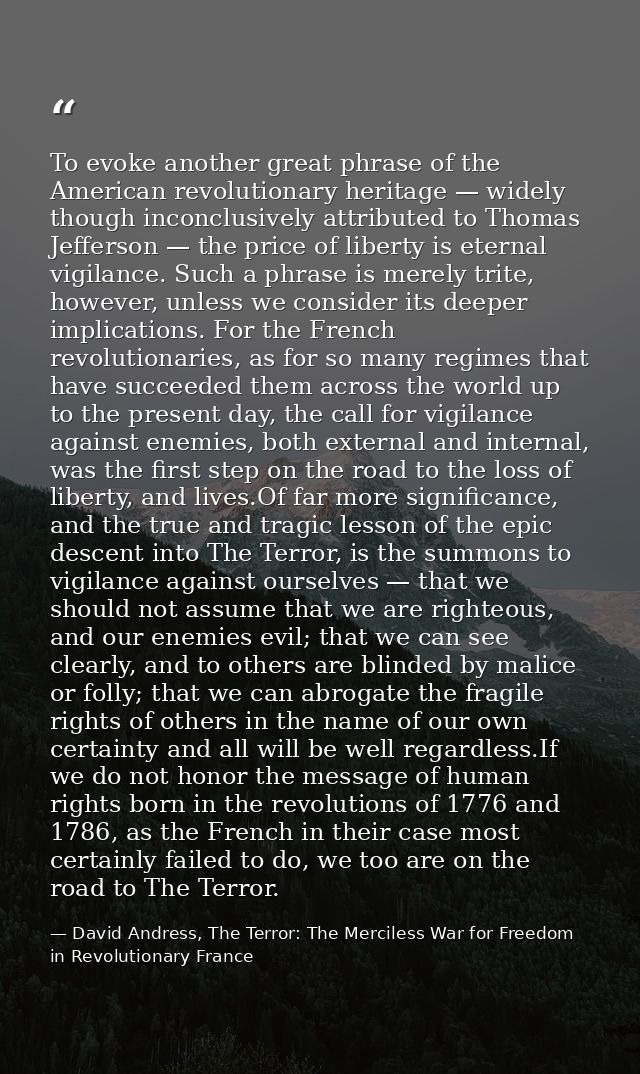 To evoke another great phrase of the American revolutionary heritage — widely though inconclusively attributed to Thomas — David Andress, The Terror: The Merciless War for Freedom in Revolutionary France