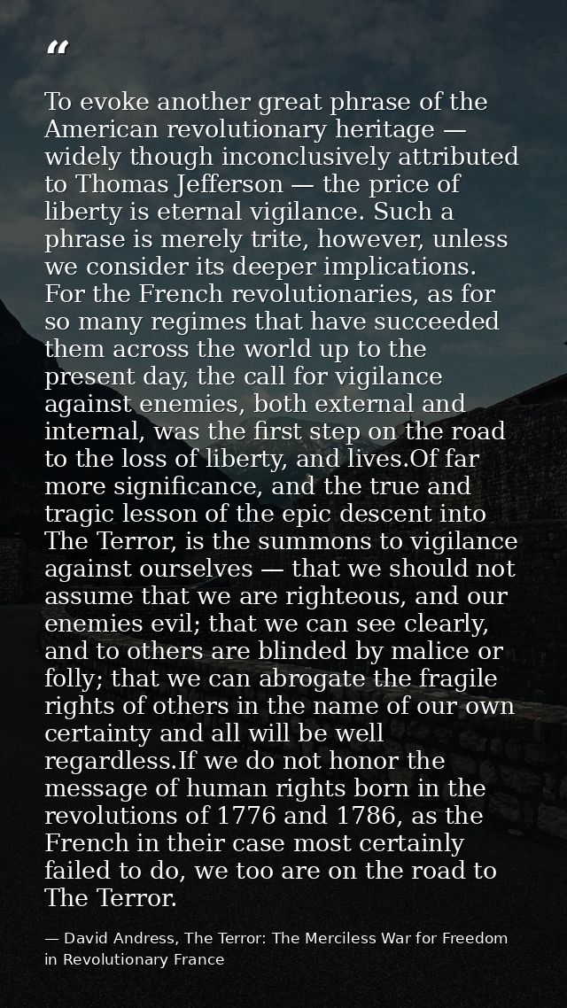 To evoke another great phrase of the American revolutionary heritage — widely though inconclusively attributed to Thomas — David Andress, The Terror: The Merciless War for Freedom in Revolutionary France