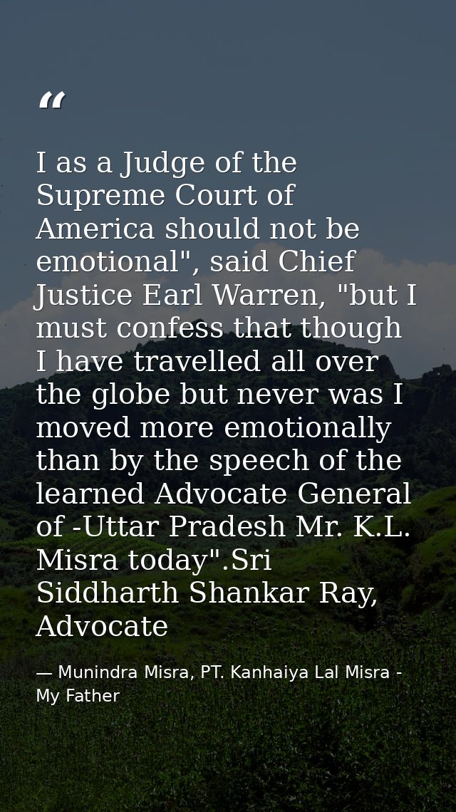 I as a Judge of the Supreme Court of America should not be emotional", said Chief Justice Earl Warren, "but I must confe — Munindra Misra, PT. Kanhaiya Lal Misra - My Father