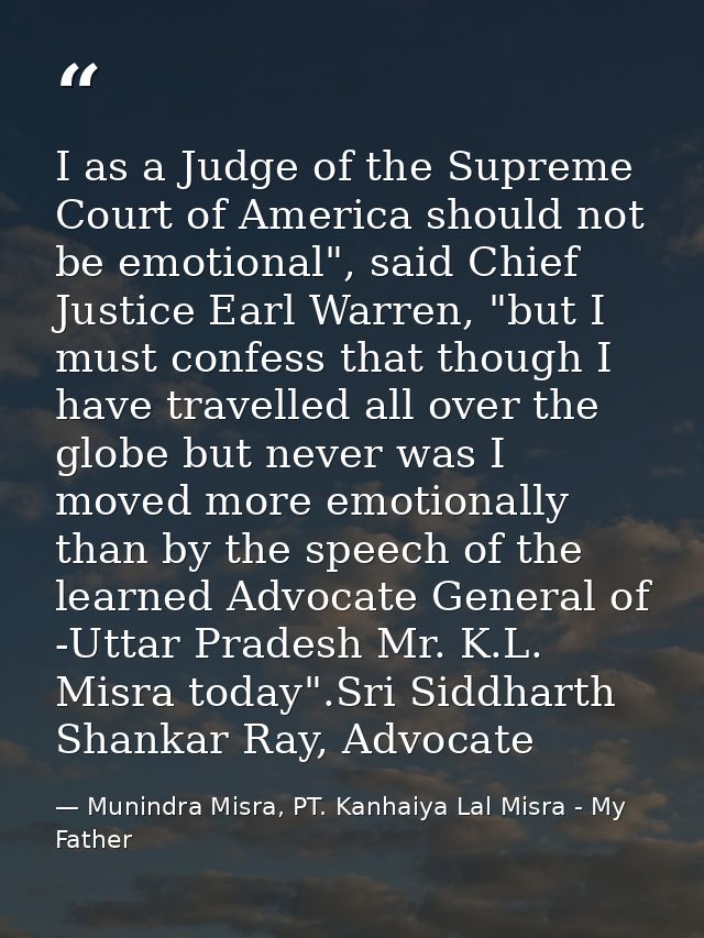 I as a Judge of the Supreme Court of America should not be emotional", said Chief Justice Earl Warren, "but I must confe — Munindra Misra, PT. Kanhaiya Lal Misra - My Father