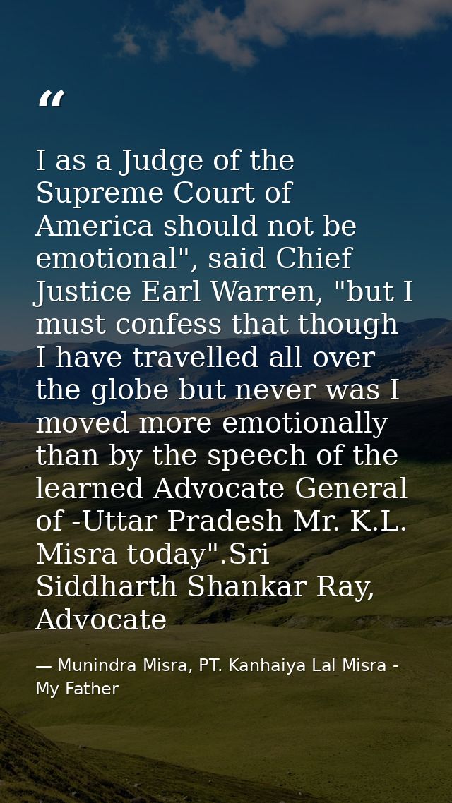 I as a Judge of the Supreme Court of America should not be emotional", said Chief Justice Earl Warren, "but I must confe — Munindra Misra, PT. Kanhaiya Lal Misra - My Father