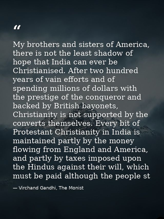 My brothers and sisters of America, there is not the least shadow of hope that India can ever be Christianised. After tw — Virchand Gandhi, The Monist