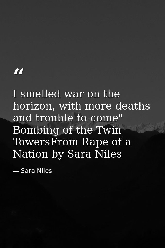 I smelled war on the horizon, with more deaths and trouble to come" Bombing of the Twin TowersFrom Rape of a Nation by S — Sara Niles