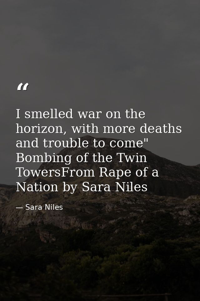 I smelled war on the horizon, with more deaths and trouble to come" Bombing of the Twin TowersFrom Rape of a Nation by S — Sara Niles