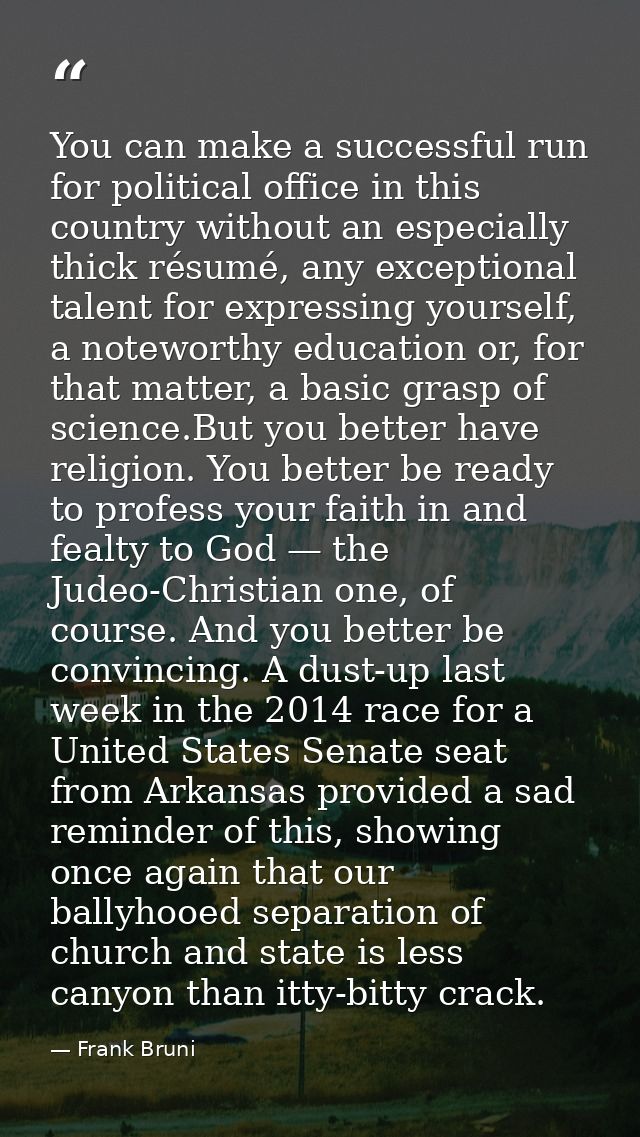 You can make a successful run for political office in this country without an especially thick résumé, any exceptional t — Frank Bruni