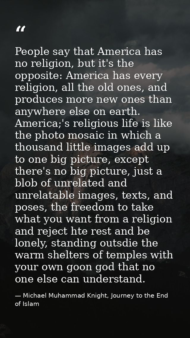 People say that America has no religion, but it's the opposite: America has every religion, all the old ones, and produc — Michael Muhammad Knight, Journey to the End of Islam