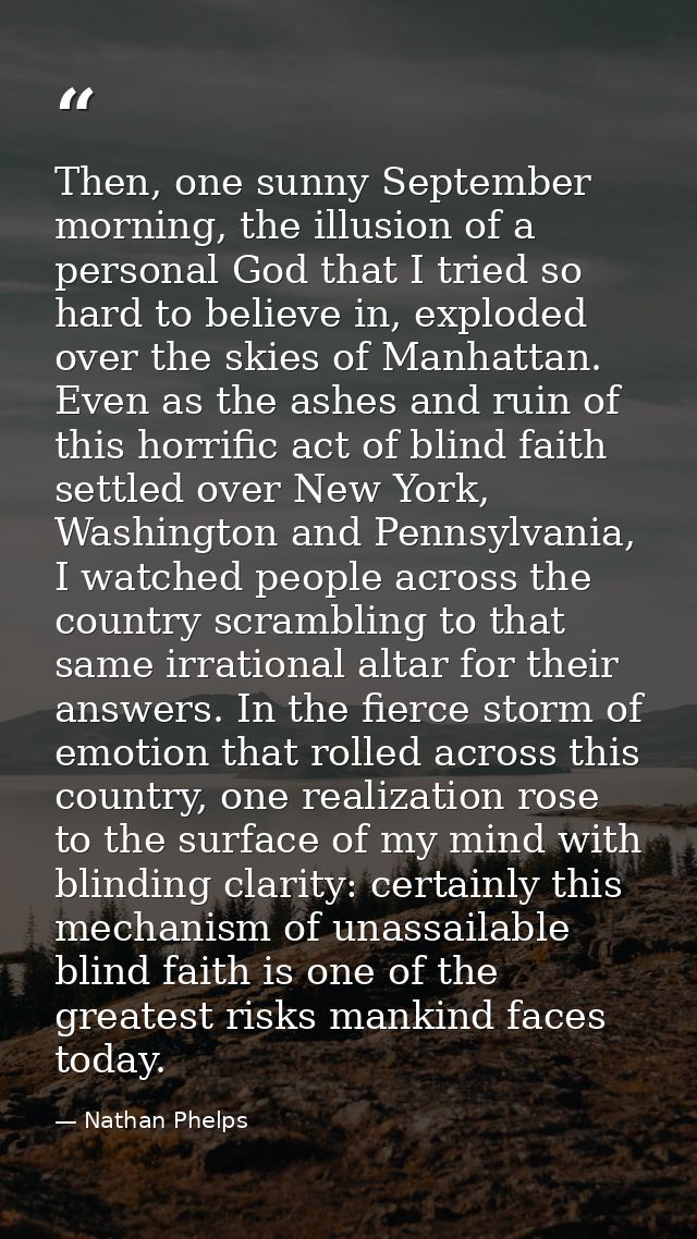 Then, one sunny September morning, the illusion of a personal God that I tried so hard to believe in, exploded over the  — Nathan Phelps